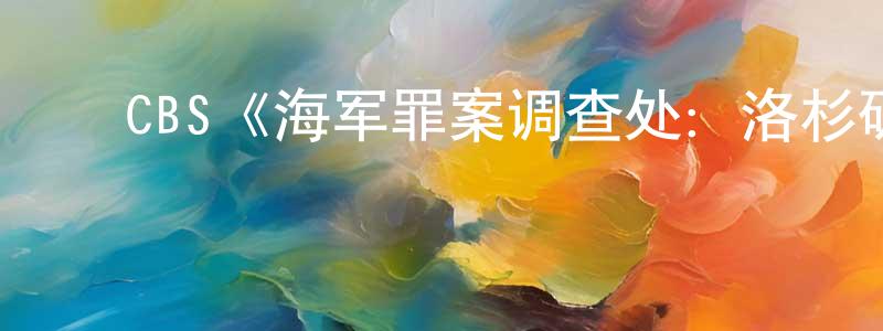 影视迷曾建中的个人博客,CBS《海军罪案调查处:洛杉矶第八季》迅雷下载/在线观看/百度云-犯罪/历史载-美剧天堂